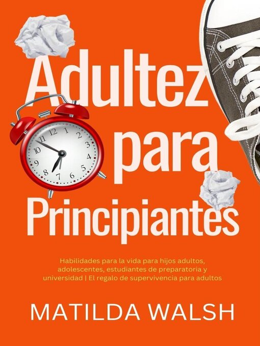 Title details for Adultez para Principiantes--Habilidades para la vida para hijos adultos, adolescentes, estudiantes de preparatoria y universidad | El regalo de supervivencia para adultos by Matilda Walsh - Available